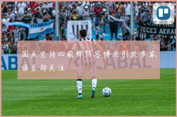 国米坚持四前锋阵容博尼引发多家俱乐部关注